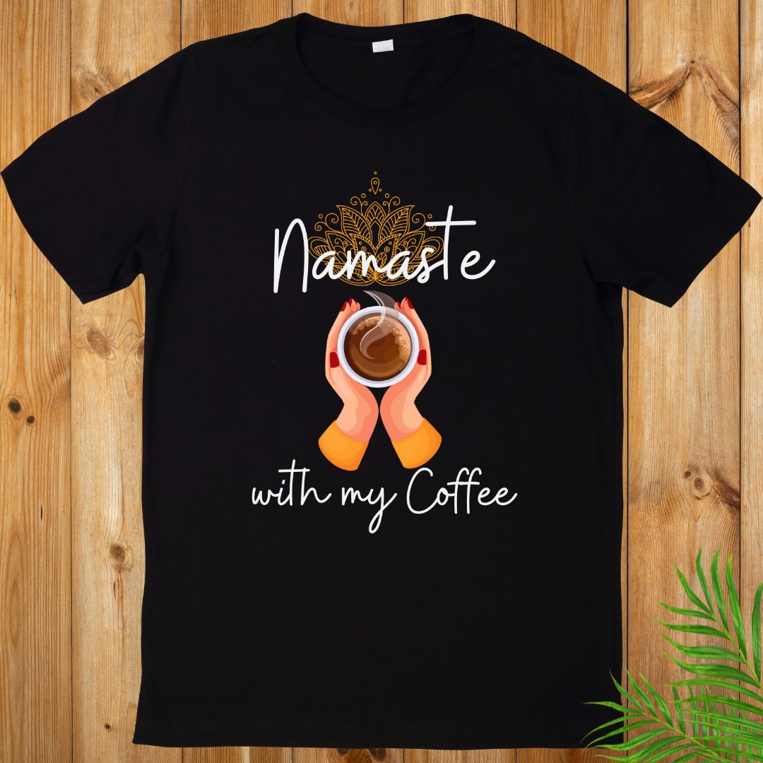 Namaste with my Coffee T-Shirt, Yoga T-Shirt