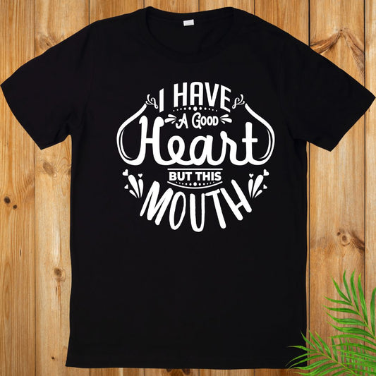 I Have a good heart Sarcasm T-Shirt